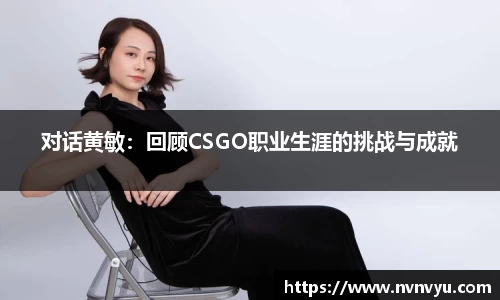 对话黄敏：回顾CSGO职业生涯的挑战与成就