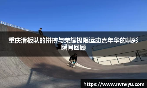 重庆滑板队的拼搏与荣耀极限运动嘉年华的精彩瞬间回顾
