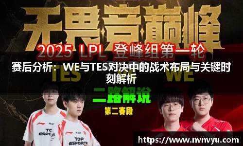 赛后分析：WE与TES对决中的战术布局与关键时刻解析