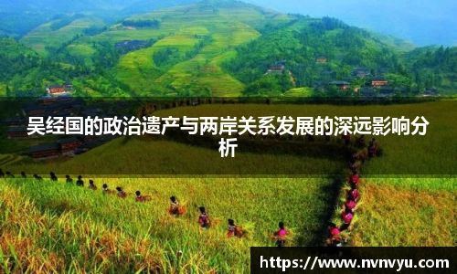 吴经国的政治遗产与两岸关系发展的深远影响分析