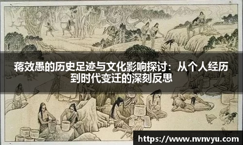 蒋效愚的历史足迹与文化影响探讨：从个人经历到时代变迁的深刻反思